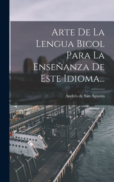 Arte De La Lengua Bicol Para La Enseñanza De Este Idioma... (Spanish Edition) - 9781018663005