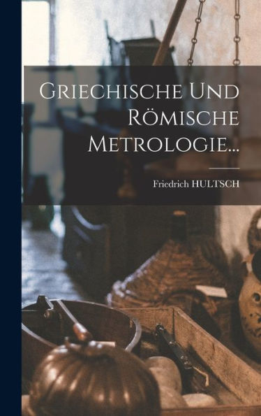 Griechische Und Römische Metrologie... (German Edition) - 9781018663050