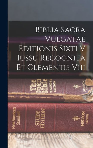 Biblia Sacra Vulgatae Editionis Sixti V Iussu Recognita Et Clementis Viii - 9781018663074