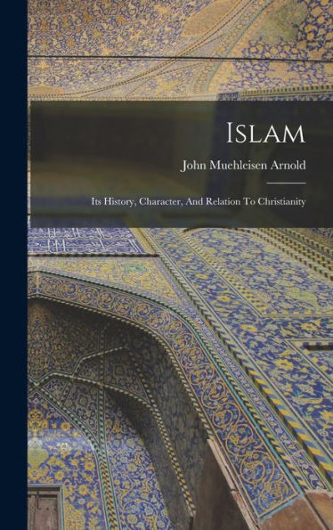 Islam: Its History, Character, And Relation To Christianity - 9781018663166