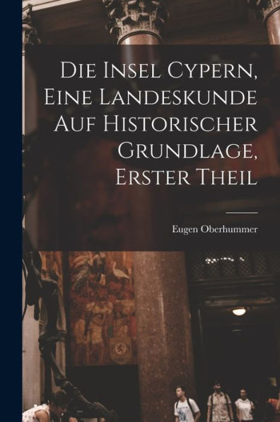 Die Insel Cypern, Eine Landeskunde Auf Historischer Grundlage, Erster Theil (German Edition)