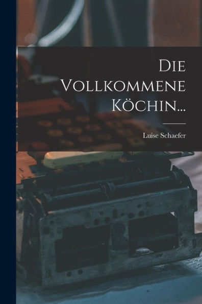 Die Vollkommene Köchin... (German Edition)