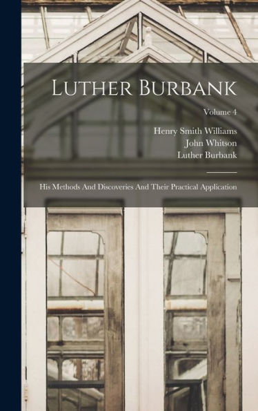 Luther Burbank: His Methods And Discoveries And Their Practical Application; Volume 4 - 9781018665344