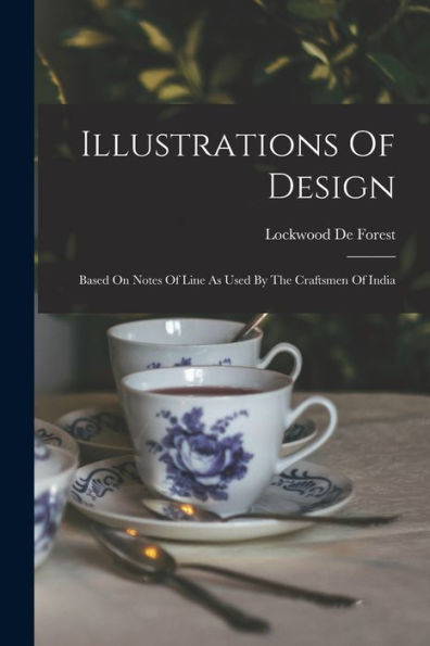 Illustrations Of Design: Based On Notes Of Line As Used By The Craftsmen Of India