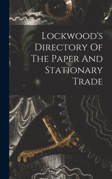 Lockwood's Directory Of The Paper And Stationary Trade - 9781018665610