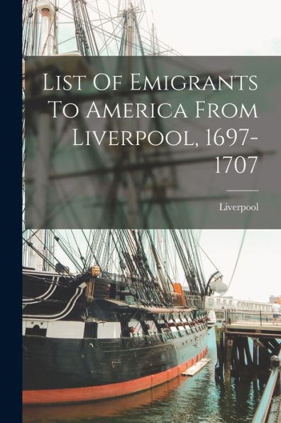 List Of Emigrants To America From Liverpool, 1697-1707