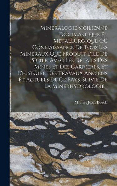 Mineralogie Sicilienne Docimastique Et Metallurgique Ou Connaissance De Tous Les Mineraux Que Produit L'Ile De Sicile, Avec Les Details Des Mines Et ... De La Minerhydrologie... (French Edition) - 9781018667195