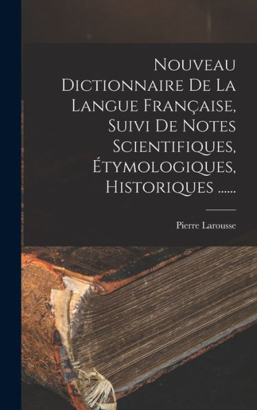 Nouveau Dictionnaire De La Langue Française, Suivi De Notes Scientifiques, Étymologiques, Historiques ...... (French Edition) - 9781018667652