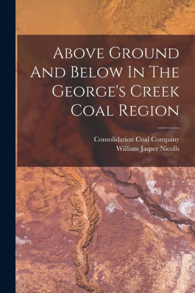 Above Ground And Below In The George's Creek Coal Region - 9781018667881