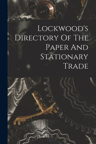 Lockwood's Directory Of The Paper And Stationary Trade - 9781018670560