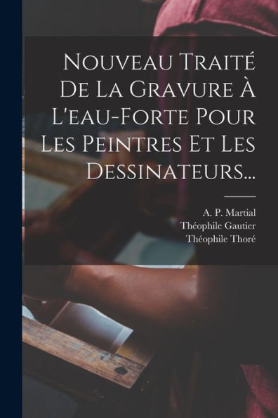Nouveau Traité De La Gravure À L'Eau-Forte Pour Les Peintres Et Les Dessinateurs... (French Edition)