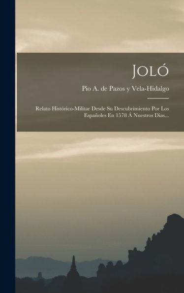 Joló: Relato Histórico-Militar Desde Su Descubrimiento Por Los Españoles En 1578 Á Nuestros Dias... (Spanish Edition)