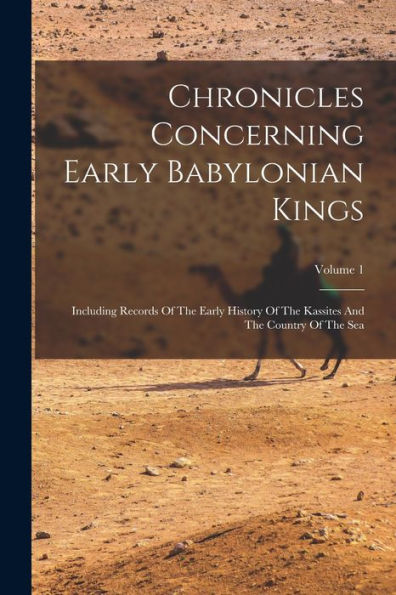 Chronicles Concerning Early Babylonian Kings: Including Records Of The Early History Of The Kassites And The Country Of The Sea; Volume 1 - 9781018671086