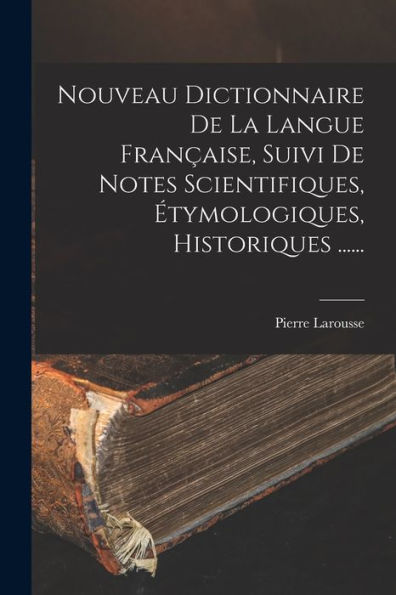 Nouveau Dictionnaire De La Langue Française, Suivi De Notes Scientifiques, Étymologiques, Historiques ...... (French Edition) - 9781018672540