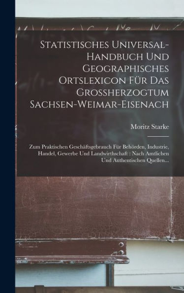 Statistisches Universal-Handbuch Und Geographisches Ortslexicon Für Das Grossherzogtum Sachsen-Weimar-Eisenach: Zum Praktischen Geschäftsgebrauch Für ... Und Authentischen Quellen... (German Edition)