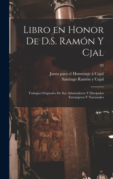Libro En Honor De D.S. Ramón Y Cjal; Trabajos Originales De Sus Admiradores Y Discípulos Extranjeros Y Nacionales; 02 (Spanish Edition) - 9781018739403