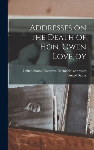 Addresses On The Death Of Hon. Owen Lovejoy - 9781018740454