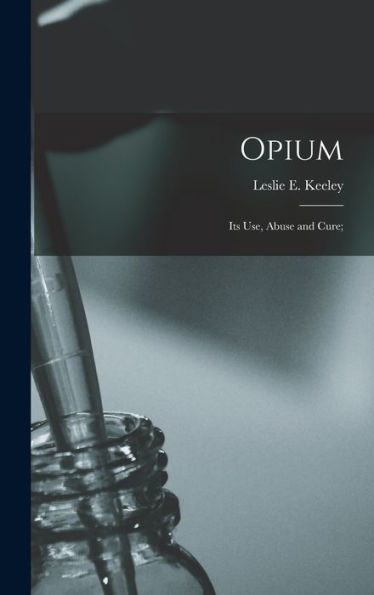 Opium: Its Use, Abuse And Cure; - 9781018740485