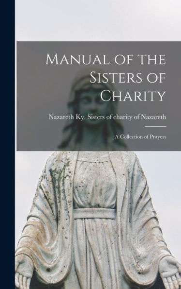 Manual Of The Sisters Of Charity; A Collection Of Prayers - 9781018740591