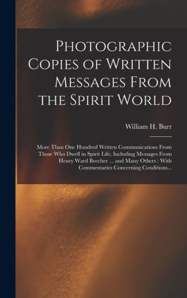 Photographic Copies Of Written Messages From The Spirit World: More Than One Hundred Written Communications From Those Who Dwell In Spirit Life, ... With Commentaries Concerning Conditions... - 9781018740966