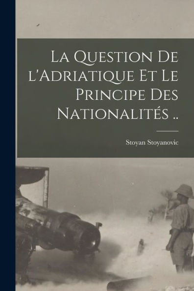 La Question De L'Adriatique Et Le Principe Des Nationalités .. (French Edition)