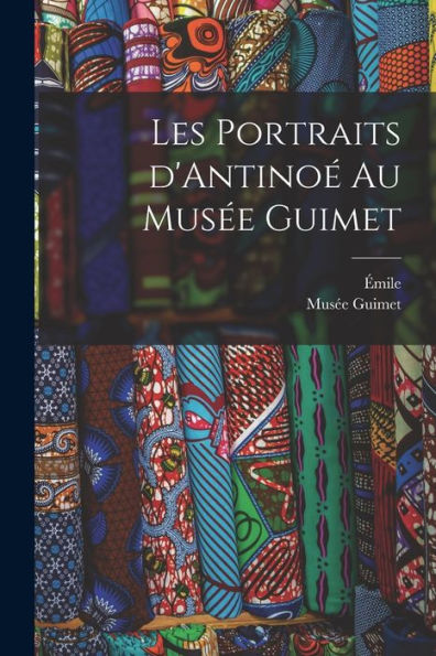 Les Portraits D'Antinoé Au Musée Guimet (French Edition)