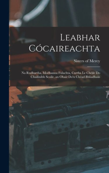 Leabhar Cócaireachta: Na Rudhartha, Modhanna Fulachta, Curtha Le Chéile Do Chailínibh Scoile, An Obair Do'N Chéad Bhliadhain - 9781018742366
