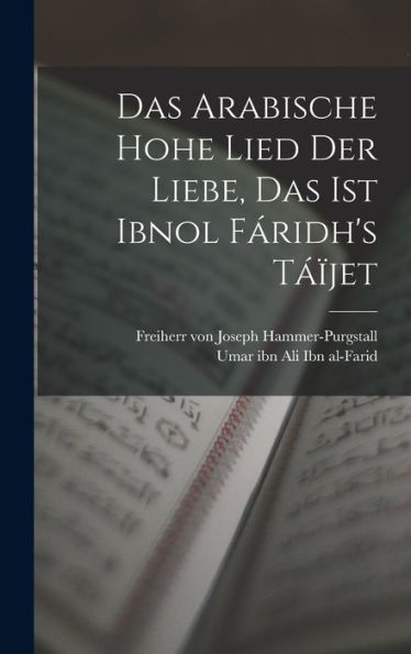 Das Arabische Hohe Lied Der Liebe, Das Ist Ibnol Fáridh's Táïjet (German Edition) - 9781018742618