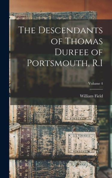 The Descendants Of Thomas Durfee Of Portsmouth, R.I; Volume 4 - 9781018742960
