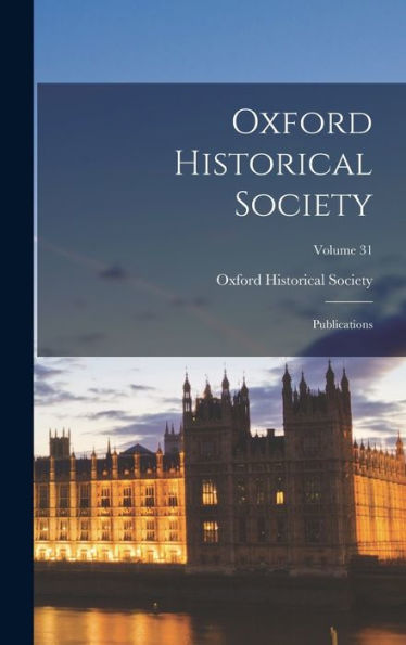 Oxford Historical Society: Publications; Volume 31 - 9781018743318