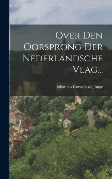 Over Den Oorsprong Der Nederlandsche Vlag... (Dutch Edition) - 9781018744476