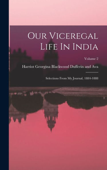Our Viceregal Life In India: Selections From My Journal, 1884-1888; Volume 2 - 9781018744902