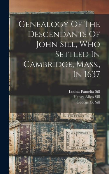 Genealogy Of The Descendants Of John Sill, Who Settled In Cambridge, Mass., In 1637 - 9781018745046