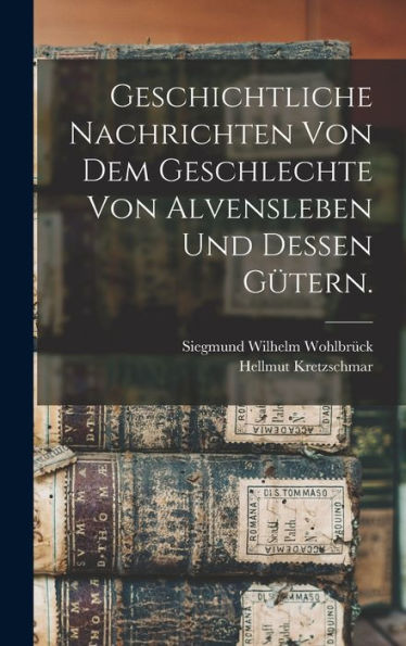 Geschichtliche Nachrichten Von Dem Geschlechte Von Alvensleben Und Dessen Gütern. (German Edition) - 9781018745336