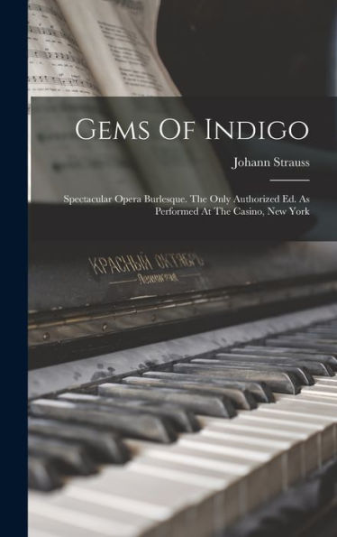 Gems Of Indigo: Spectacular Opera Burlesque. The Only Authorized Ed. As Performed At The Casino, New York - 9781018746548