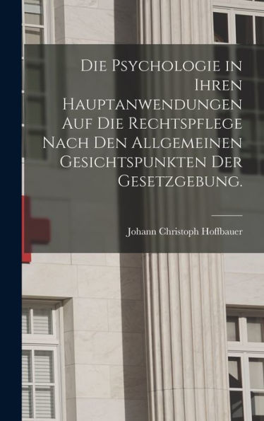 Die Psychologie In Ihren Hauptanwendungen Auf Die Rechtspflege Nach Den Allgemeinen Gesichtspunkten Der Gesetzgebung. (German Edition) - 9781018746982