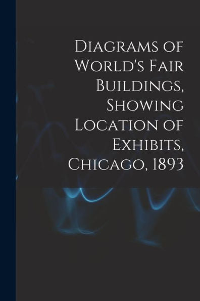 Diagrams Of World's Fair Buildings, Showing Location Of Exhibits, Chicago, 1893