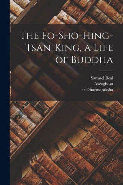The Fo-Sho-Hing-Tsan-King, A Life Of Buddha - 9781018747194