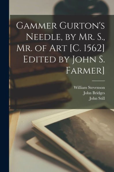 Gammer Gurton's Needle, By Mr. S., Mr. Of Art [C. 1562] Edited By John S. Farmer] - 9781018747842