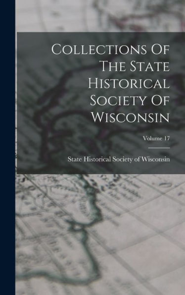Collections Of The State Historical Society Of Wisconsin; Volume 17 - 9781018748078
