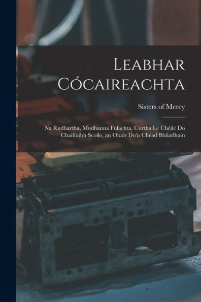 Leabhar Cócaireachta: Na Rudhartha, Modhanna Fulachta, Curtha Le Chéile Do Chailínibh Scoile, An Obair Do'N Chéad Bhliadhain - 9781018748214