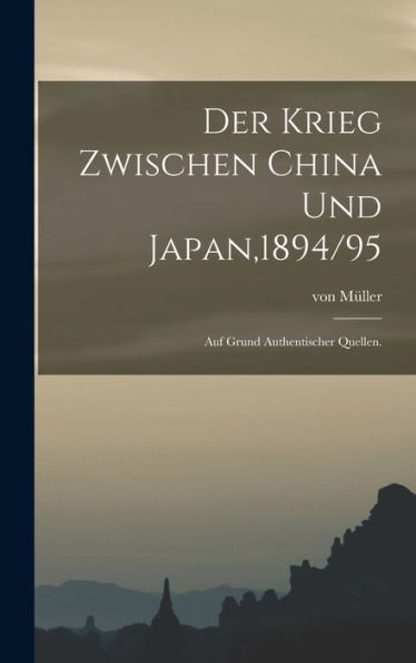 Der Krieg Zwischen China Und Japan,1894/95: Auf Grund Authentischer Quellen. (German Edition) - 9781018748450