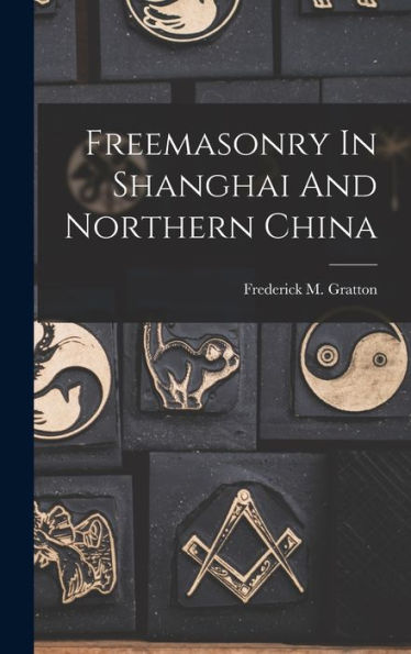 Freemasonry In Shanghai And Northern China - 9781018748641