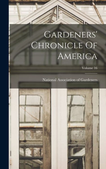 Gardeners' Chronicle Of America; Volume 16 - 9781018749433