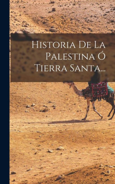 Historia De La Palestina Ó Tierra Santa... (Spanish Edition) - 9781018749495