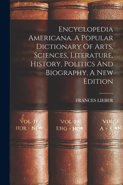 Encyclopedia Americana. A Popular Dictionary Of Arts, Sciences, Literature, History, Politics And Biography, A New Edition - 9781018750088