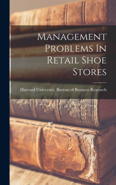 Management Problems In Retail Shoe Stores - 9781018750668