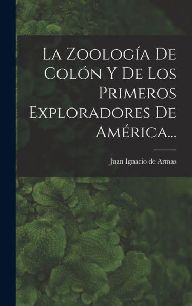 La Zoología De Colón Y De Los Primeros Exploradores De América... (Spanish Edition) - 9781018752457