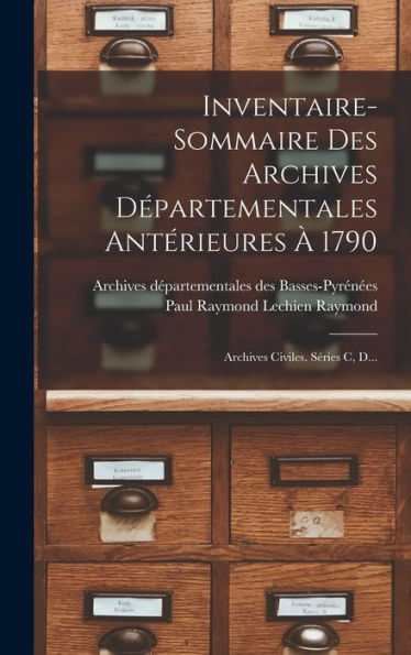Inventaire-Sommaire Des Archives Départementales Antérieures À 1790: Archives Civiles. Séries C, D... (French Edition) - 9781018752853