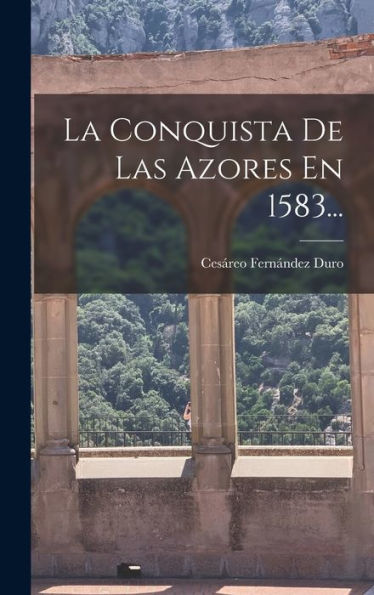 La Conquista De Las Azores En 1583... (Spanish Edition) - 9781018752921